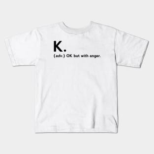 K. definition OK but with anger Kids T-Shirt